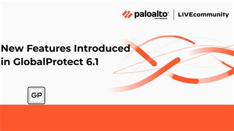 GlobalProtect 6.1 New Features and Behavior .